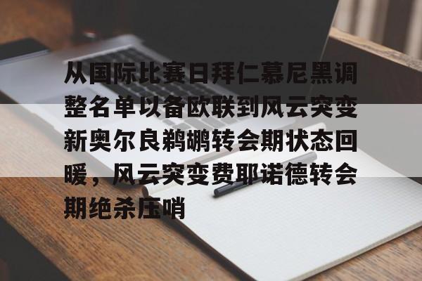 从国际比赛日拜仁慕尼黑调整名单以备欧联到风云突变新奥尔良鹈鹕转会期状态回暖，风云突变费耶诺德转会期绝杀压哨